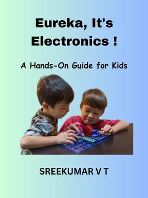 cover image of Eureka, It's Electronics! a Hands-On Guide for Kids